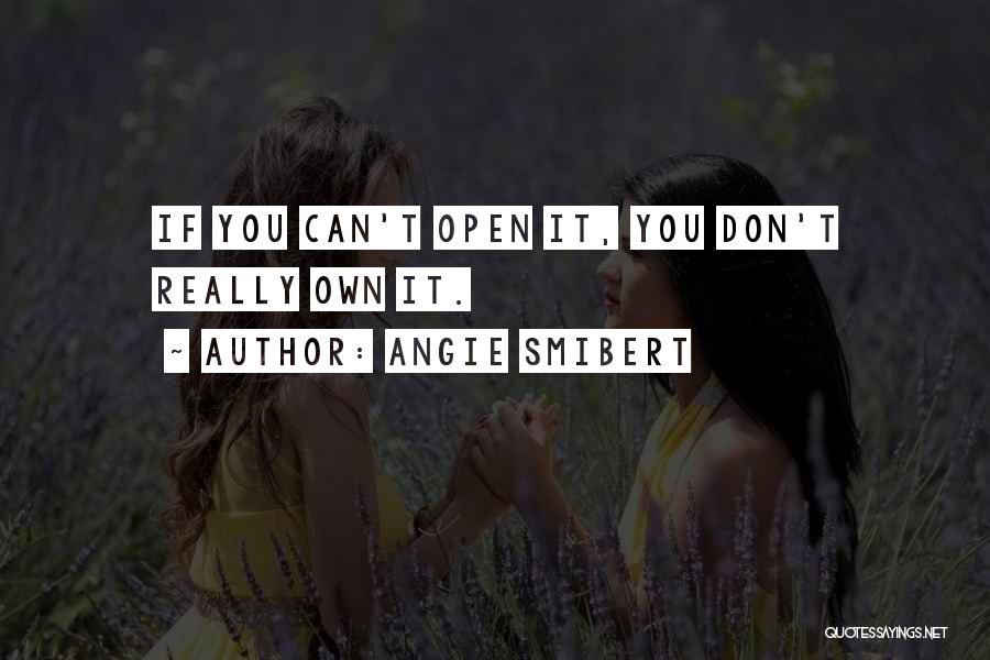 Angie Smibert Quotes: If You Can't Open It, You Don't Really Own It.