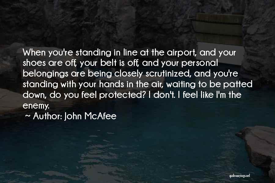 John McAfee Quotes: When You're Standing In Line At The Airport, And Your Shoes Are Off, Your Belt Is Off, And Your Personal