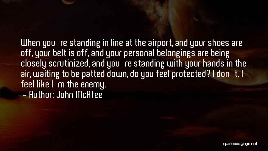 John McAfee Quotes: When You're Standing In Line At The Airport, And Your Shoes Are Off, Your Belt Is Off, And Your Personal