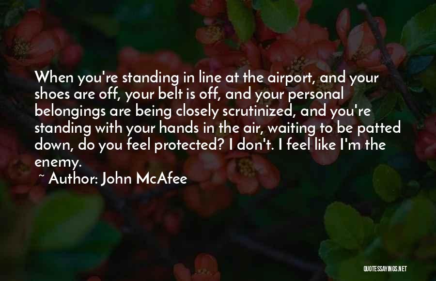 John McAfee Quotes: When You're Standing In Line At The Airport, And Your Shoes Are Off, Your Belt Is Off, And Your Personal