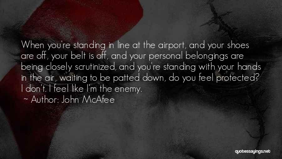 John McAfee Quotes: When You're Standing In Line At The Airport, And Your Shoes Are Off, Your Belt Is Off, And Your Personal