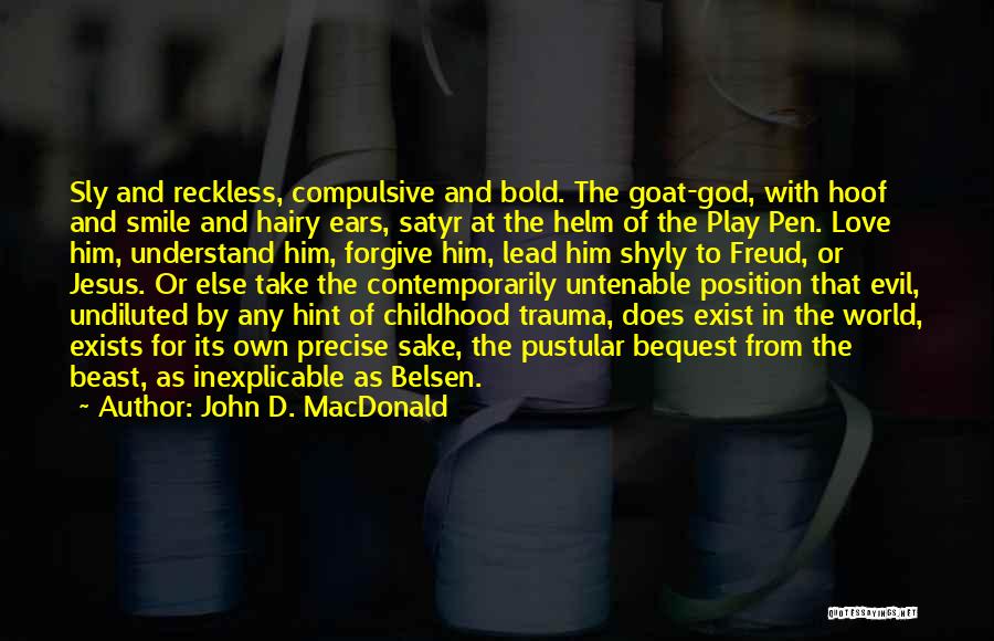John D. MacDonald Quotes: Sly And Reckless, Compulsive And Bold. The Goat-god, With Hoof And Smile And Hairy Ears, Satyr At The Helm Of