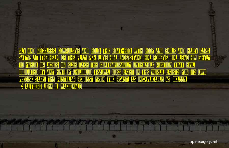 John D. MacDonald Quotes: Sly And Reckless, Compulsive And Bold. The Goat-god, With Hoof And Smile And Hairy Ears, Satyr At The Helm Of