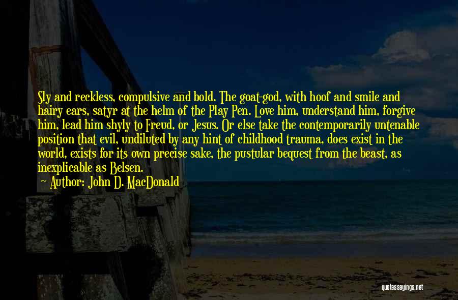 John D. MacDonald Quotes: Sly And Reckless, Compulsive And Bold. The Goat-god, With Hoof And Smile And Hairy Ears, Satyr At The Helm Of