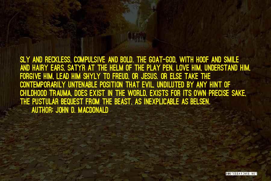 John D. MacDonald Quotes: Sly And Reckless, Compulsive And Bold. The Goat-god, With Hoof And Smile And Hairy Ears, Satyr At The Helm Of