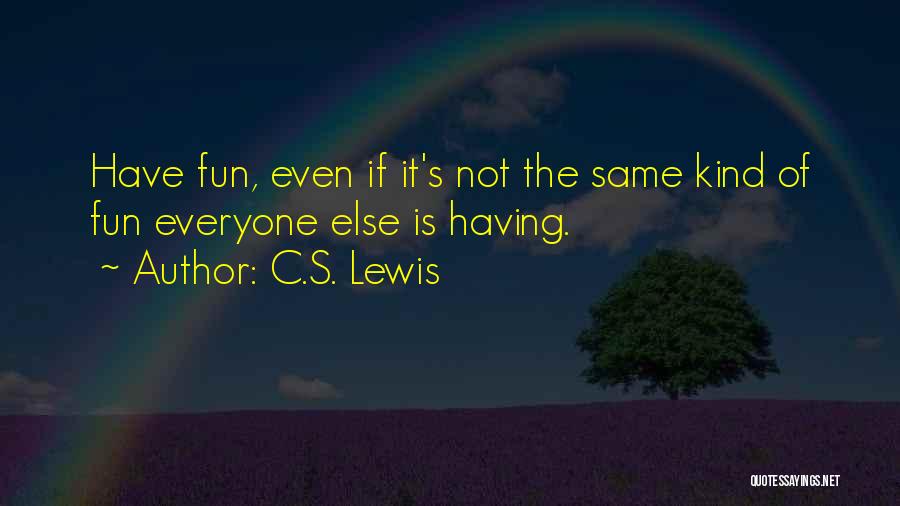 C.S. Lewis Quotes: Have Fun, Even If It's Not The Same Kind Of Fun Everyone Else Is Having.
