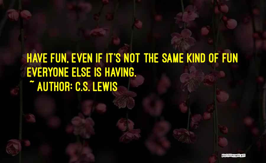 C.S. Lewis Quotes: Have Fun, Even If It's Not The Same Kind Of Fun Everyone Else Is Having.