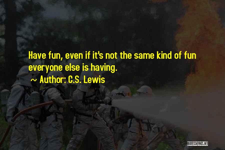 C.S. Lewis Quotes: Have Fun, Even If It's Not The Same Kind Of Fun Everyone Else Is Having.