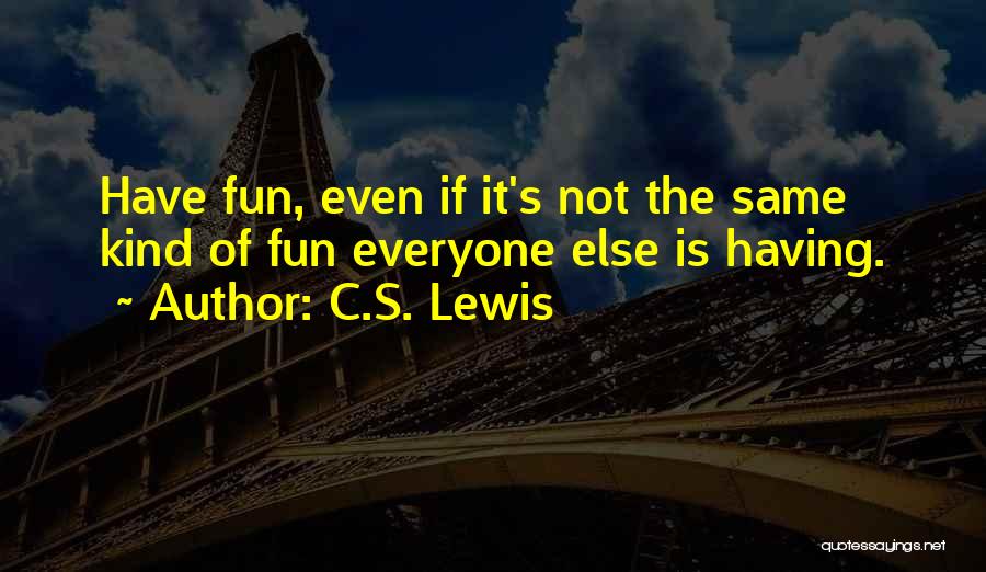 C.S. Lewis Quotes: Have Fun, Even If It's Not The Same Kind Of Fun Everyone Else Is Having.