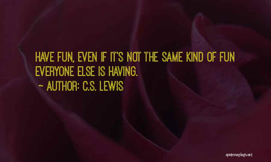 C.S. Lewis Quotes: Have Fun, Even If It's Not The Same Kind Of Fun Everyone Else Is Having.
