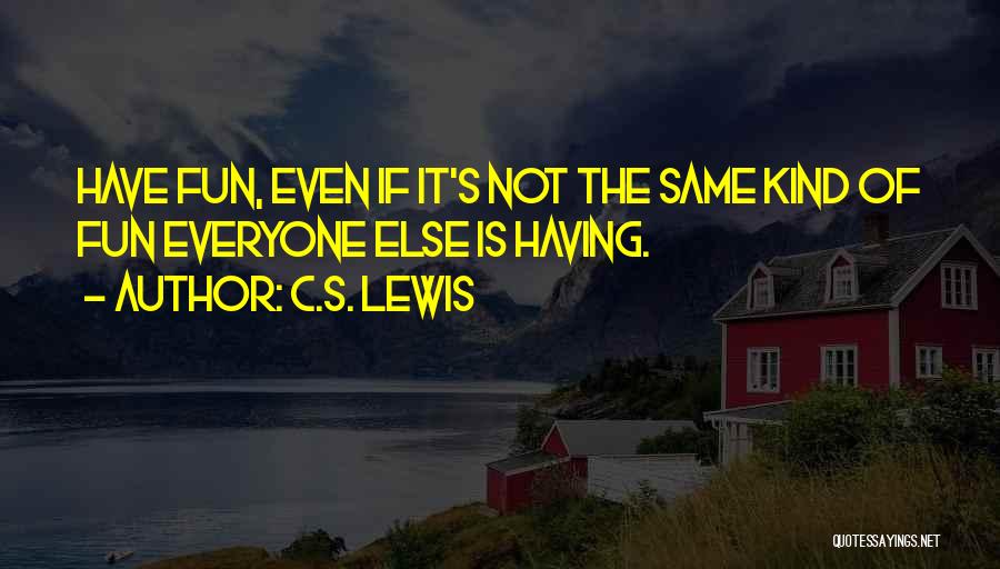 C.S. Lewis Quotes: Have Fun, Even If It's Not The Same Kind Of Fun Everyone Else Is Having.