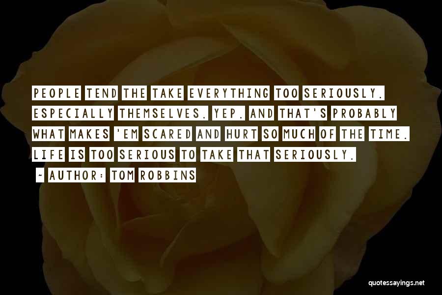 Tom Robbins Quotes: People Tend The Take Everything Too Seriously. Especially Themselves. Yep. And That's Probably What Makes 'em Scared And Hurt So