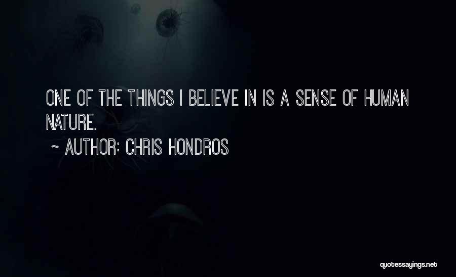 Chris Hondros Quotes: One Of The Things I Believe In Is A Sense Of Human Nature.