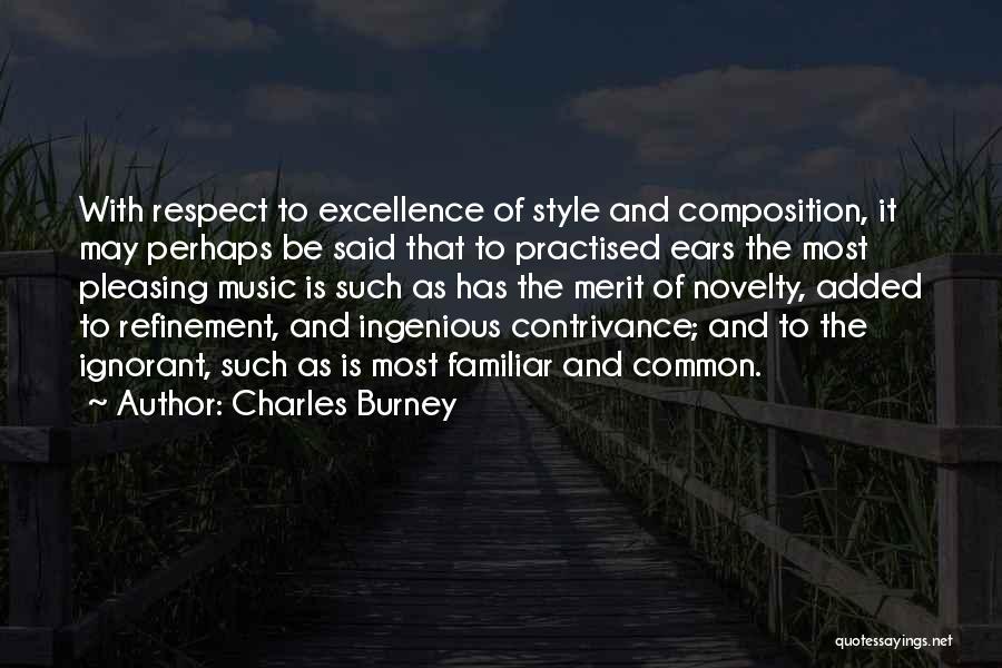 Charles Burney Quotes: With Respect To Excellence Of Style And Composition, It May Perhaps Be Said That To Practised Ears The Most Pleasing