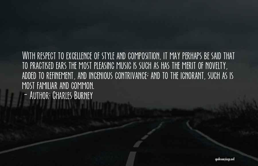 Charles Burney Quotes: With Respect To Excellence Of Style And Composition, It May Perhaps Be Said That To Practised Ears The Most Pleasing