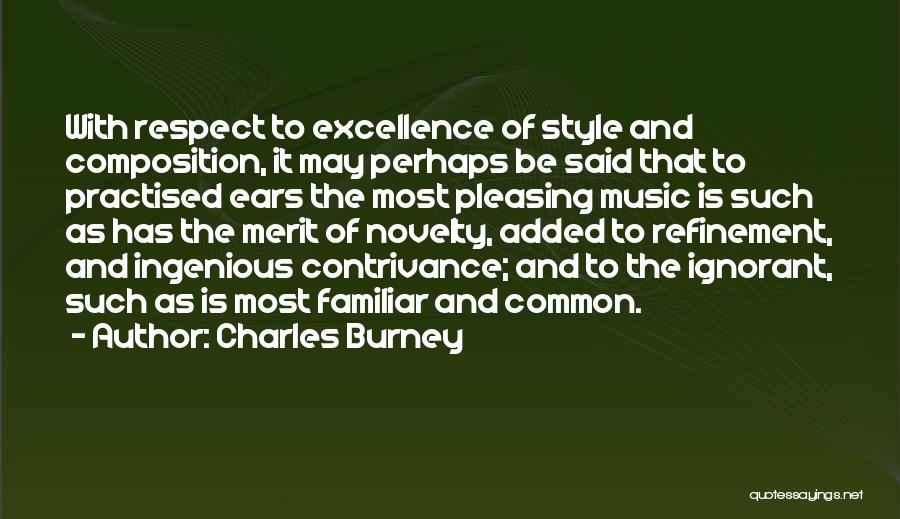 Charles Burney Quotes: With Respect To Excellence Of Style And Composition, It May Perhaps Be Said That To Practised Ears The Most Pleasing