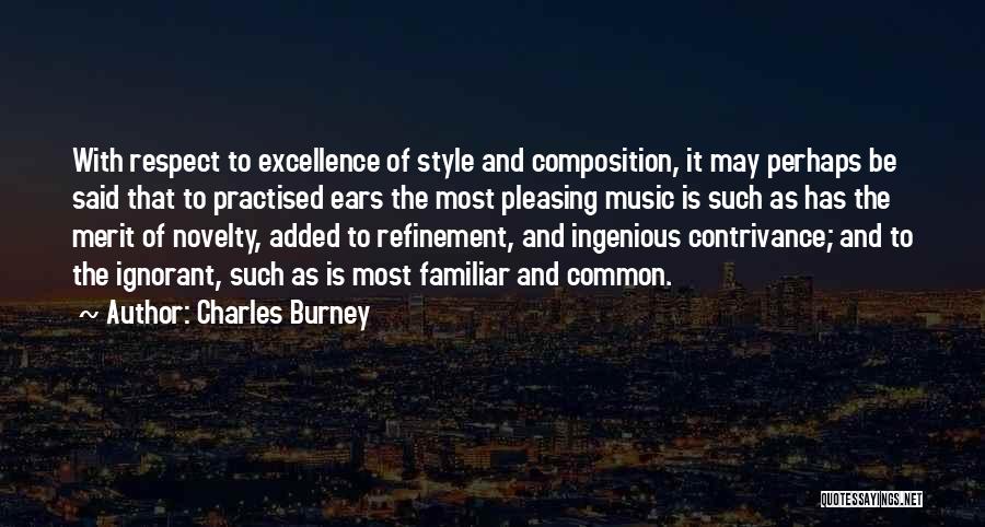 Charles Burney Quotes: With Respect To Excellence Of Style And Composition, It May Perhaps Be Said That To Practised Ears The Most Pleasing