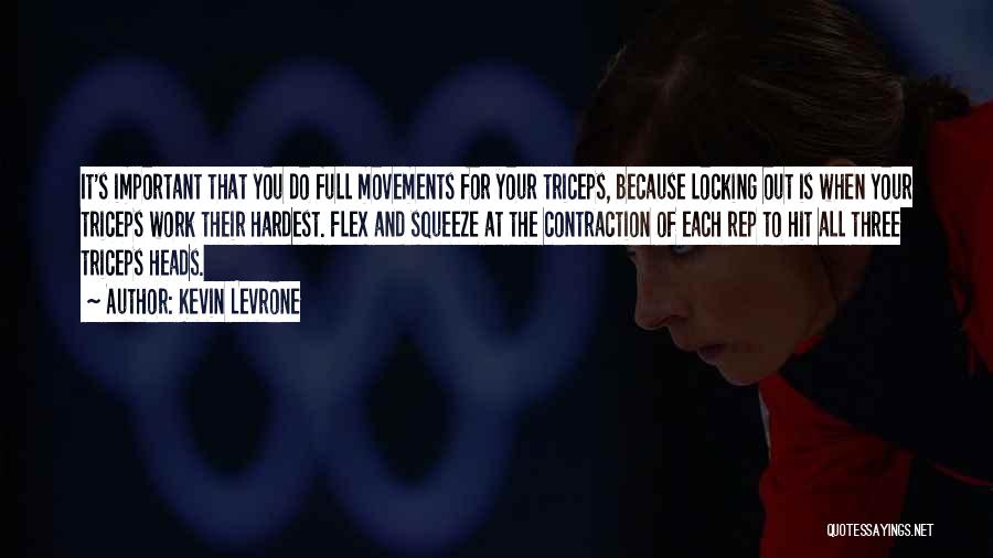 Kevin Levrone Quotes: It's Important That You Do Full Movements For Your Triceps, Because Locking Out Is When Your Triceps Work Their Hardest.