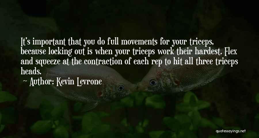 Kevin Levrone Quotes: It's Important That You Do Full Movements For Your Triceps, Because Locking Out Is When Your Triceps Work Their Hardest.