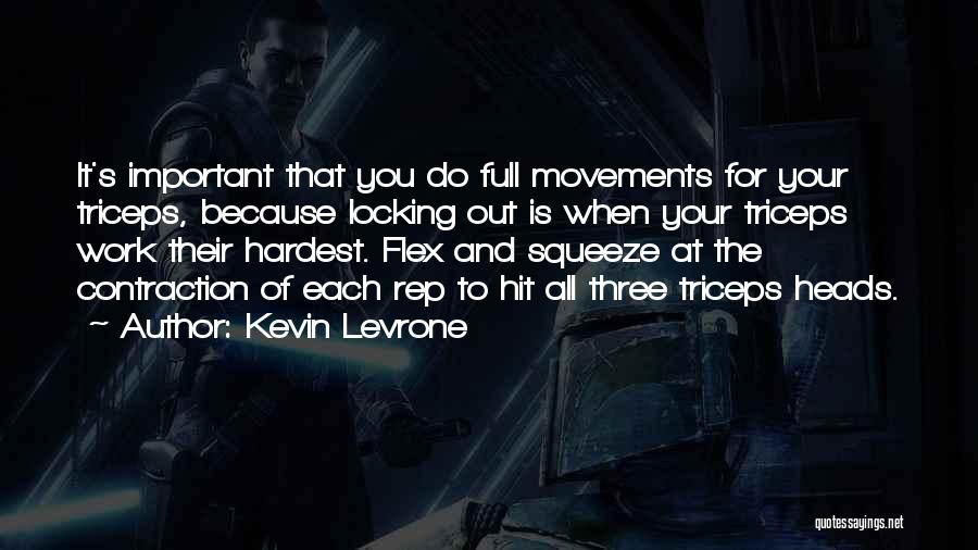 Kevin Levrone Quotes: It's Important That You Do Full Movements For Your Triceps, Because Locking Out Is When Your Triceps Work Their Hardest.