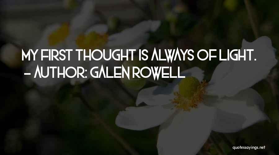 Galen Rowell Quotes: My First Thought Is Always Of Light.