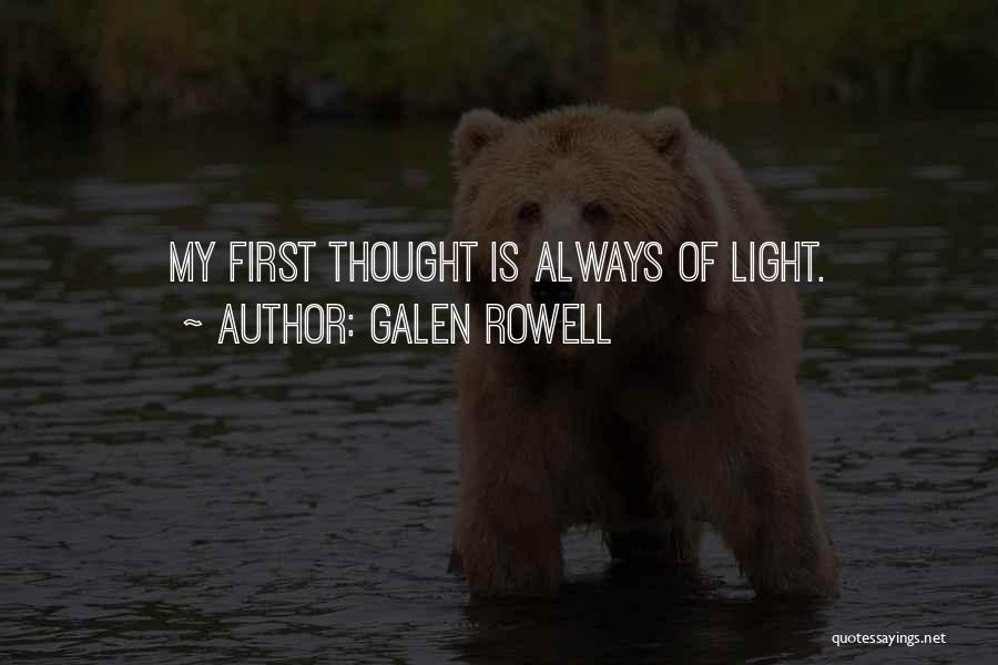 Galen Rowell Quotes: My First Thought Is Always Of Light.