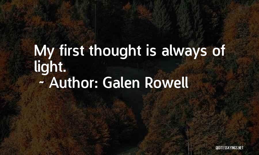 Galen Rowell Quotes: My First Thought Is Always Of Light.