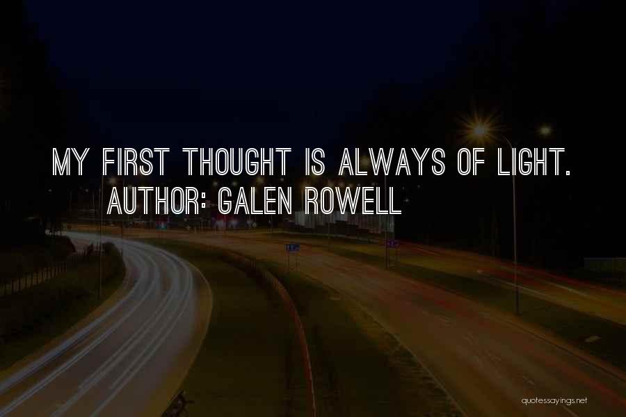 Galen Rowell Quotes: My First Thought Is Always Of Light.