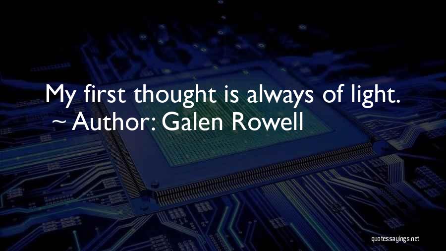 Galen Rowell Quotes: My First Thought Is Always Of Light.