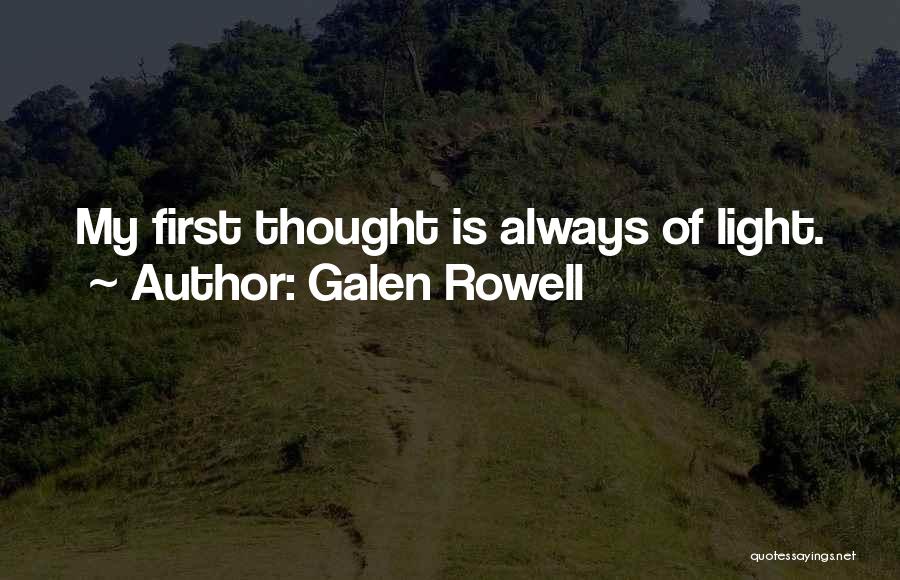 Galen Rowell Quotes: My First Thought Is Always Of Light.