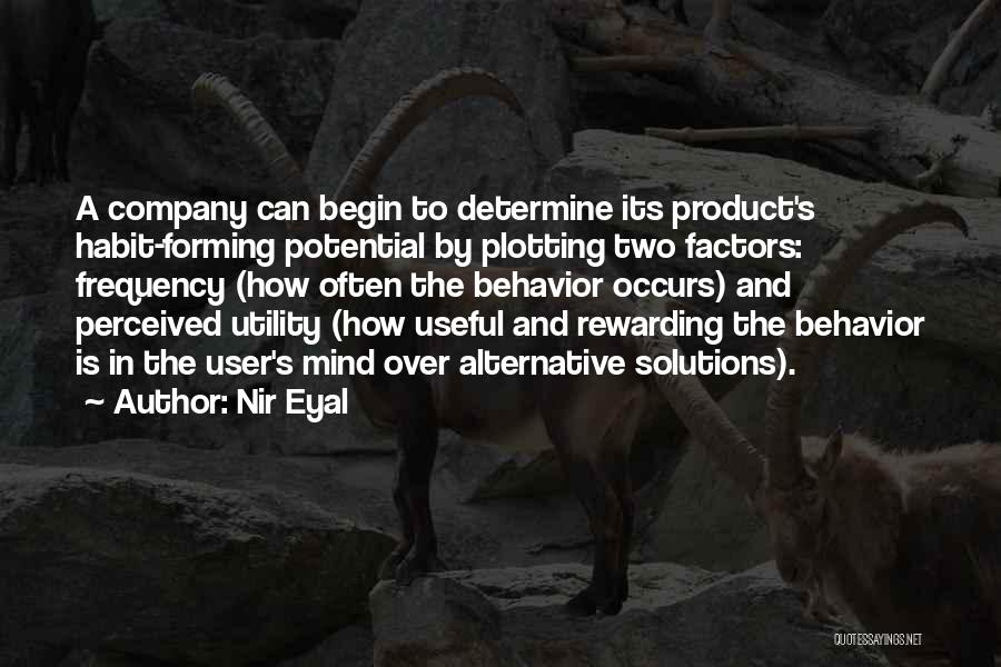 Nir Eyal Quotes: A Company Can Begin To Determine Its Product's Habit-forming Potential By Plotting Two Factors: Frequency (how Often The Behavior Occurs)