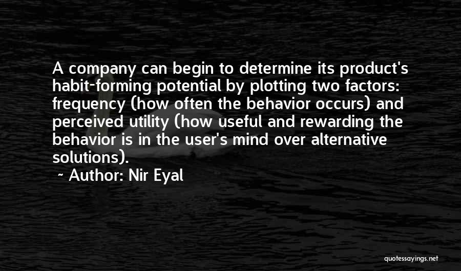 Nir Eyal Quotes: A Company Can Begin To Determine Its Product's Habit-forming Potential By Plotting Two Factors: Frequency (how Often The Behavior Occurs)