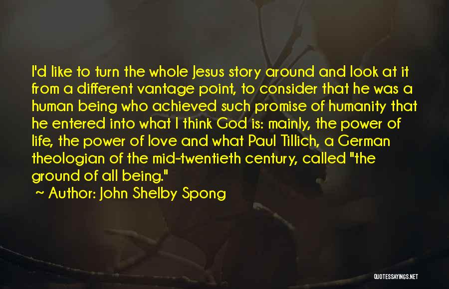 John Shelby Spong Quotes: I'd Like To Turn The Whole Jesus Story Around And Look At It From A Different Vantage Point, To Consider