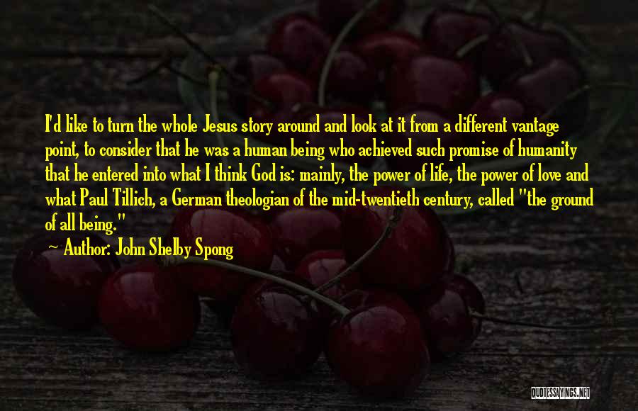 John Shelby Spong Quotes: I'd Like To Turn The Whole Jesus Story Around And Look At It From A Different Vantage Point, To Consider