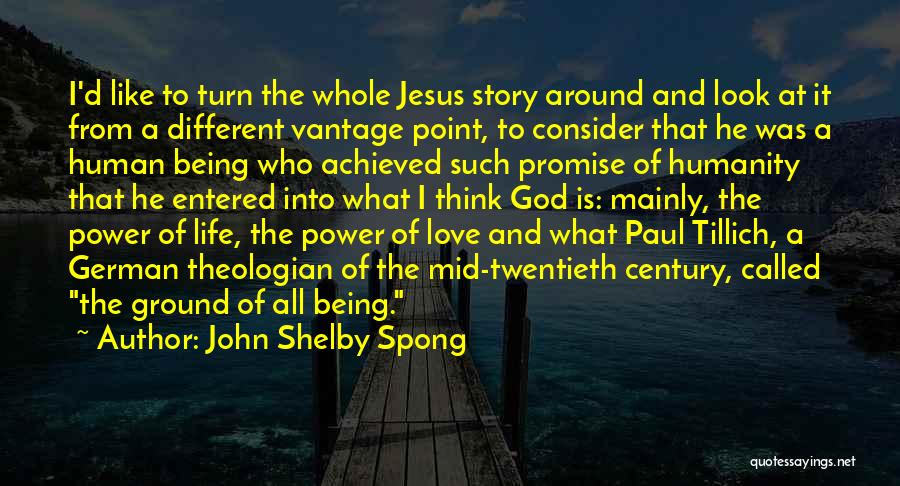 John Shelby Spong Quotes: I'd Like To Turn The Whole Jesus Story Around And Look At It From A Different Vantage Point, To Consider