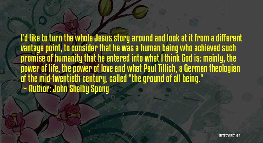 John Shelby Spong Quotes: I'd Like To Turn The Whole Jesus Story Around And Look At It From A Different Vantage Point, To Consider