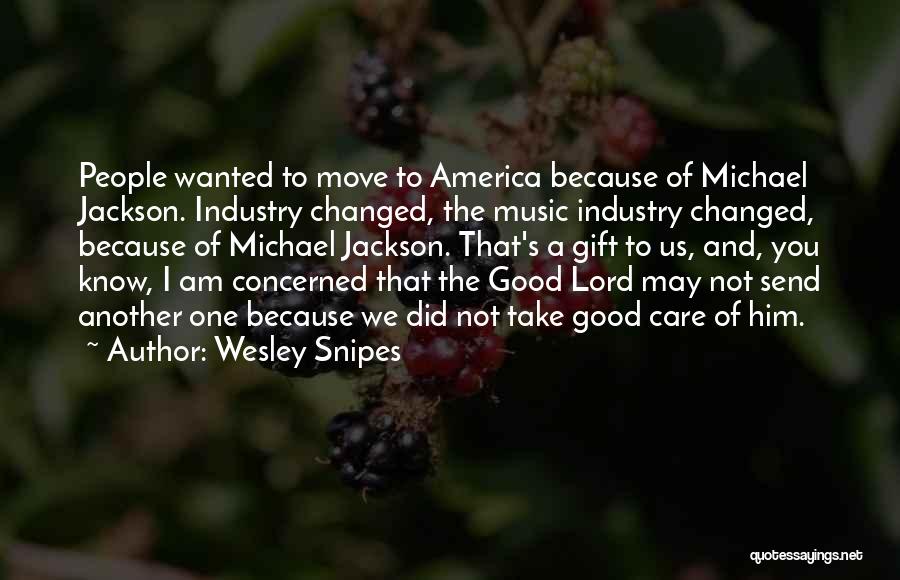 Wesley Snipes Quotes: People Wanted To Move To America Because Of Michael Jackson. Industry Changed, The Music Industry Changed, Because Of Michael Jackson.