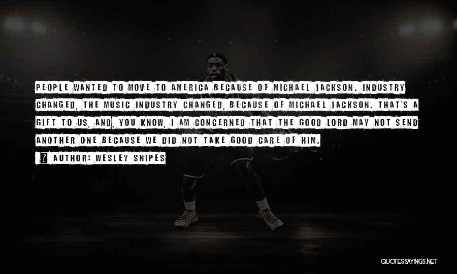 Wesley Snipes Quotes: People Wanted To Move To America Because Of Michael Jackson. Industry Changed, The Music Industry Changed, Because Of Michael Jackson.