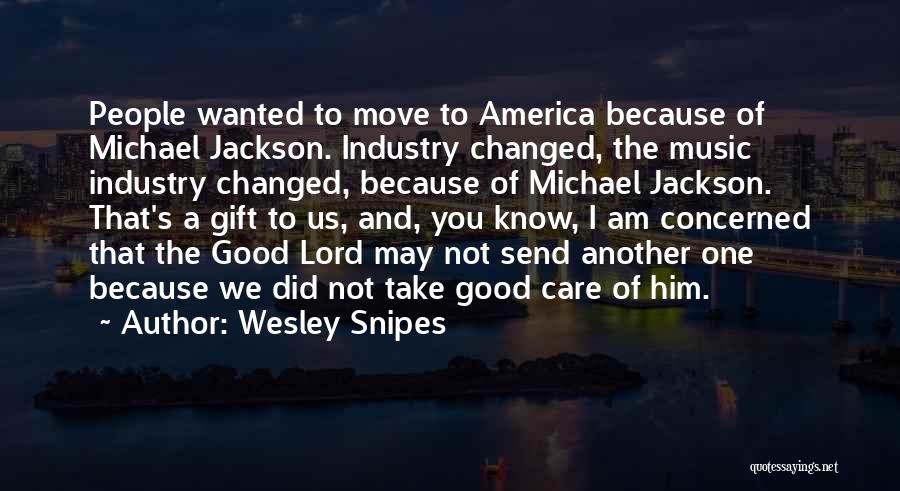 Wesley Snipes Quotes: People Wanted To Move To America Because Of Michael Jackson. Industry Changed, The Music Industry Changed, Because Of Michael Jackson.