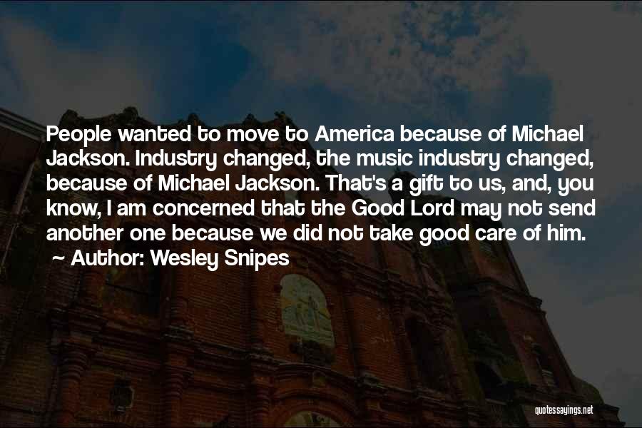 Wesley Snipes Quotes: People Wanted To Move To America Because Of Michael Jackson. Industry Changed, The Music Industry Changed, Because Of Michael Jackson.