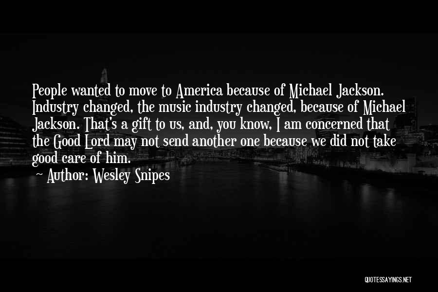 Wesley Snipes Quotes: People Wanted To Move To America Because Of Michael Jackson. Industry Changed, The Music Industry Changed, Because Of Michael Jackson.