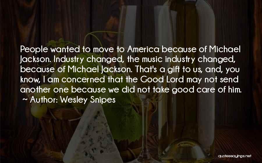 Wesley Snipes Quotes: People Wanted To Move To America Because Of Michael Jackson. Industry Changed, The Music Industry Changed, Because Of Michael Jackson.