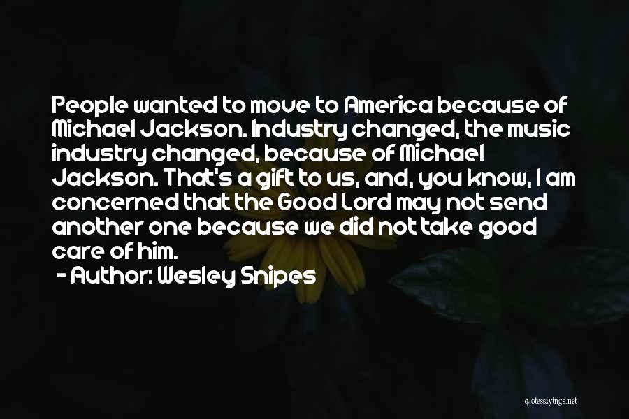 Wesley Snipes Quotes: People Wanted To Move To America Because Of Michael Jackson. Industry Changed, The Music Industry Changed, Because Of Michael Jackson.