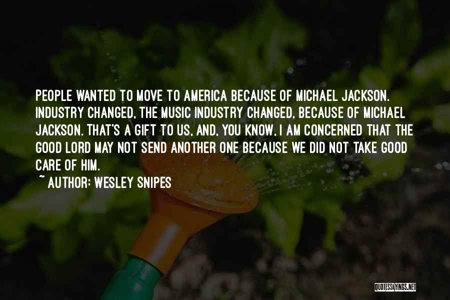 Wesley Snipes Quotes: People Wanted To Move To America Because Of Michael Jackson. Industry Changed, The Music Industry Changed, Because Of Michael Jackson.