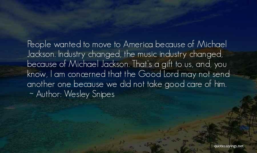 Wesley Snipes Quotes: People Wanted To Move To America Because Of Michael Jackson. Industry Changed, The Music Industry Changed, Because Of Michael Jackson.