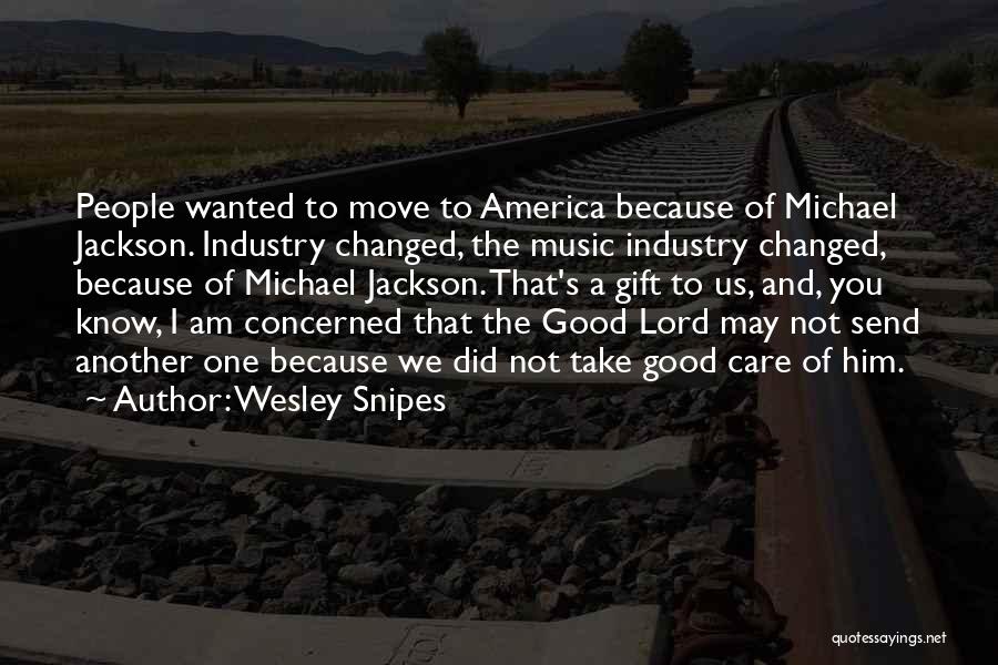 Wesley Snipes Quotes: People Wanted To Move To America Because Of Michael Jackson. Industry Changed, The Music Industry Changed, Because Of Michael Jackson.