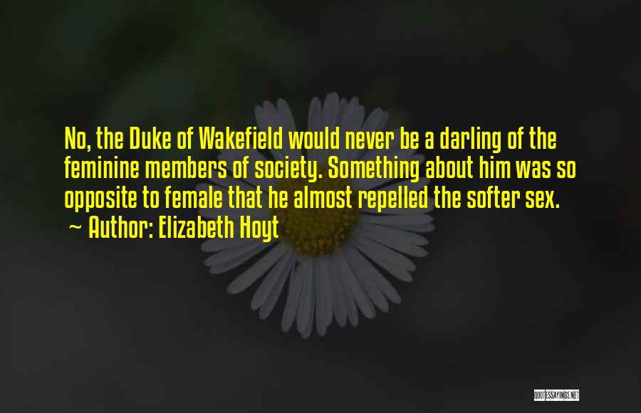 Elizabeth Hoyt Quotes: No, The Duke Of Wakefield Would Never Be A Darling Of The Feminine Members Of Society. Something About Him Was