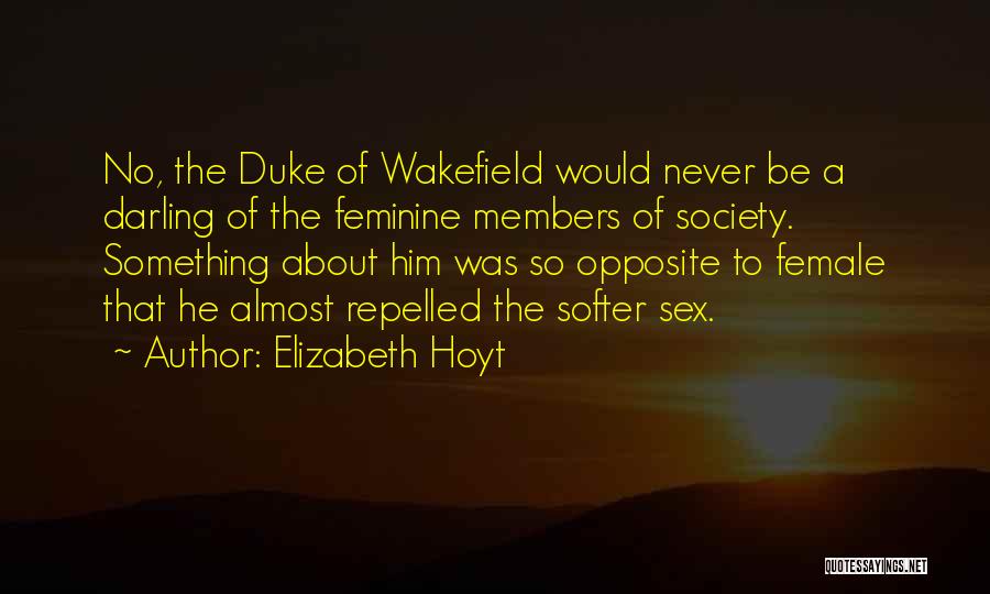 Elizabeth Hoyt Quotes: No, The Duke Of Wakefield Would Never Be A Darling Of The Feminine Members Of Society. Something About Him Was