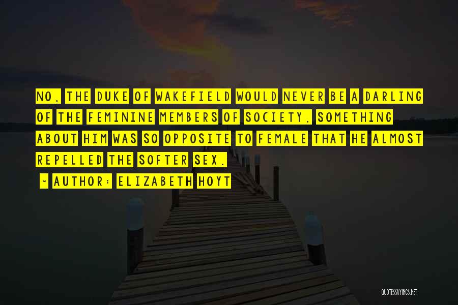 Elizabeth Hoyt Quotes: No, The Duke Of Wakefield Would Never Be A Darling Of The Feminine Members Of Society. Something About Him Was