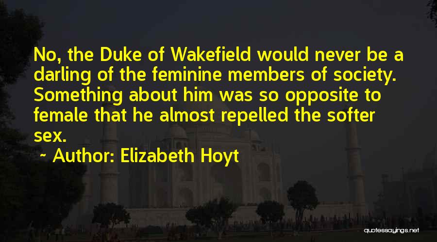 Elizabeth Hoyt Quotes: No, The Duke Of Wakefield Would Never Be A Darling Of The Feminine Members Of Society. Something About Him Was